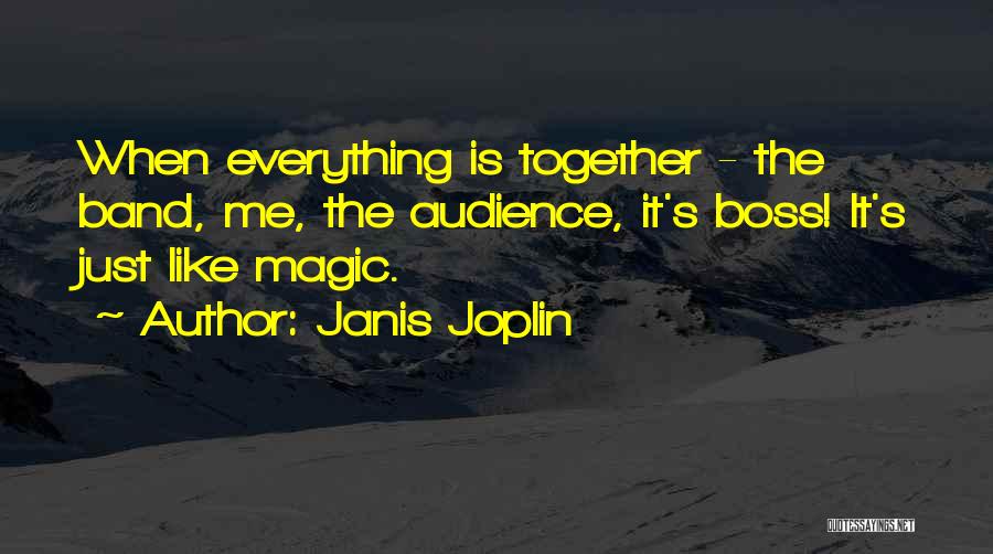 Janis Joplin Quotes: When Everything Is Together - The Band, Me, The Audience, It's Boss! It's Just Like Magic.