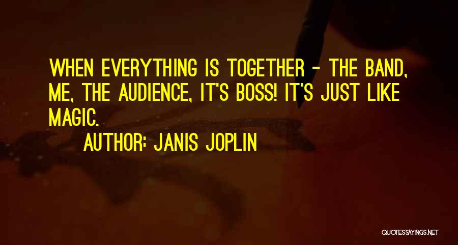 Janis Joplin Quotes: When Everything Is Together - The Band, Me, The Audience, It's Boss! It's Just Like Magic.