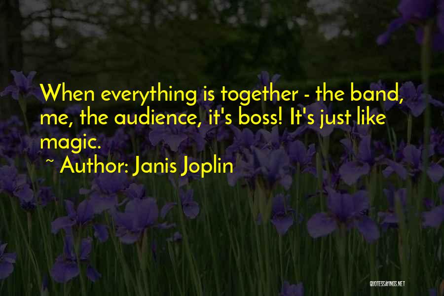 Janis Joplin Quotes: When Everything Is Together - The Band, Me, The Audience, It's Boss! It's Just Like Magic.