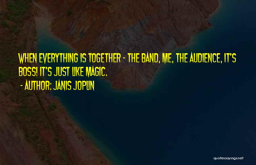 Janis Joplin Quotes: When Everything Is Together - The Band, Me, The Audience, It's Boss! It's Just Like Magic.