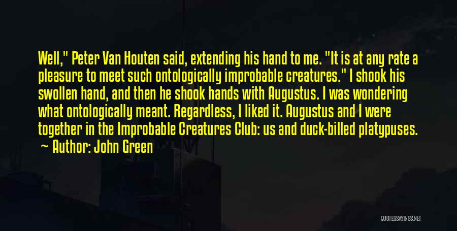 John Green Quotes: Well, Peter Van Houten Said, Extending His Hand To Me. It Is At Any Rate A Pleasure To Meet Such