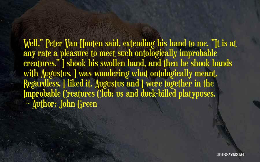 John Green Quotes: Well, Peter Van Houten Said, Extending His Hand To Me. It Is At Any Rate A Pleasure To Meet Such