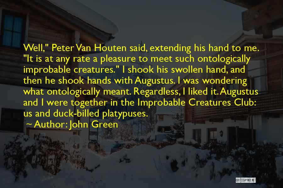 John Green Quotes: Well, Peter Van Houten Said, Extending His Hand To Me. It Is At Any Rate A Pleasure To Meet Such