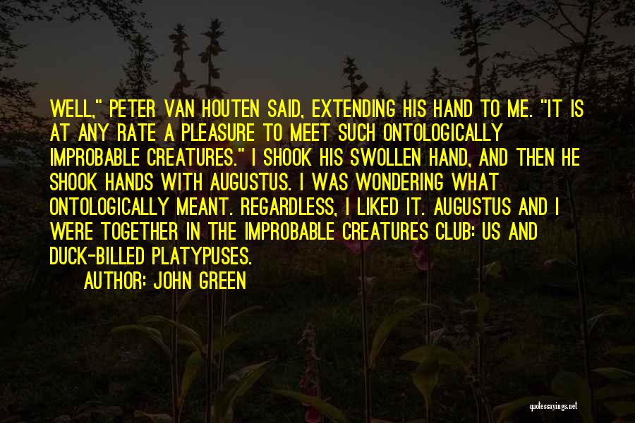 John Green Quotes: Well, Peter Van Houten Said, Extending His Hand To Me. It Is At Any Rate A Pleasure To Meet Such