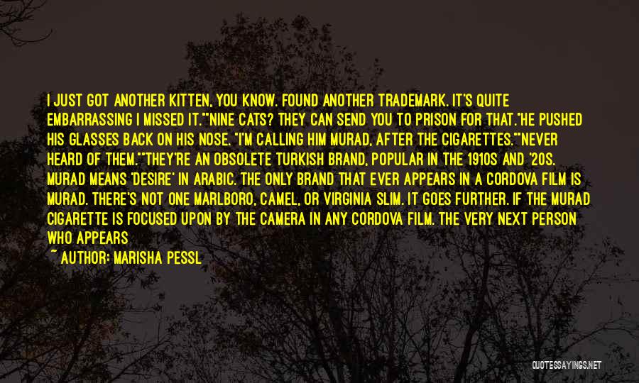 Marisha Pessl Quotes: I Just Got Another Kitten, You Know. Found Another Trademark. It's Quite Embarrassing I Missed It.nine Cats? They Can Send