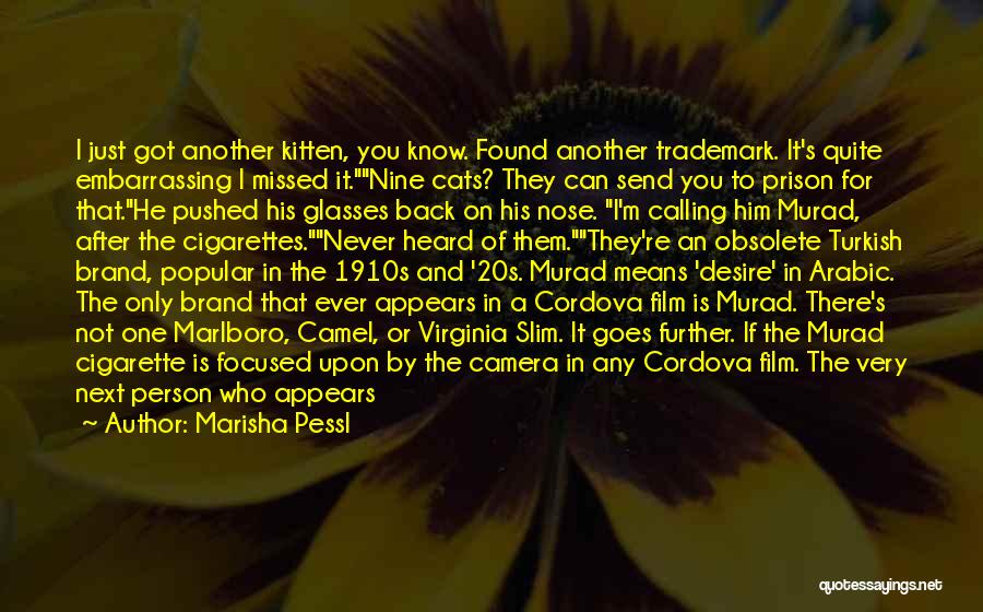 Marisha Pessl Quotes: I Just Got Another Kitten, You Know. Found Another Trademark. It's Quite Embarrassing I Missed It.nine Cats? They Can Send