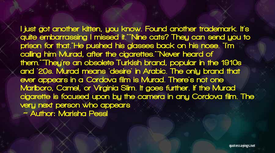 Marisha Pessl Quotes: I Just Got Another Kitten, You Know. Found Another Trademark. It's Quite Embarrassing I Missed It.nine Cats? They Can Send