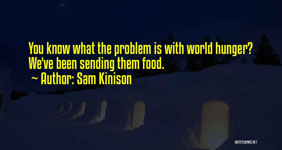 Sam Kinison Quotes: You Know What The Problem Is With World Hunger? We've Been Sending Them Food.