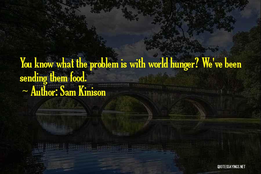 Sam Kinison Quotes: You Know What The Problem Is With World Hunger? We've Been Sending Them Food.