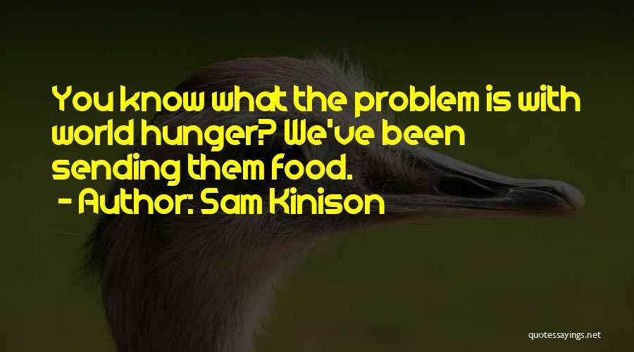 Sam Kinison Quotes: You Know What The Problem Is With World Hunger? We've Been Sending Them Food.