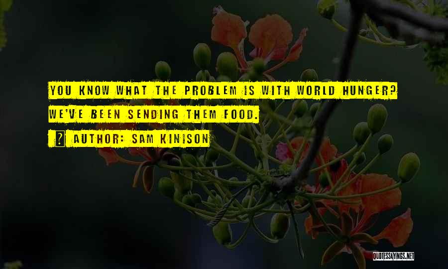 Sam Kinison Quotes: You Know What The Problem Is With World Hunger? We've Been Sending Them Food.