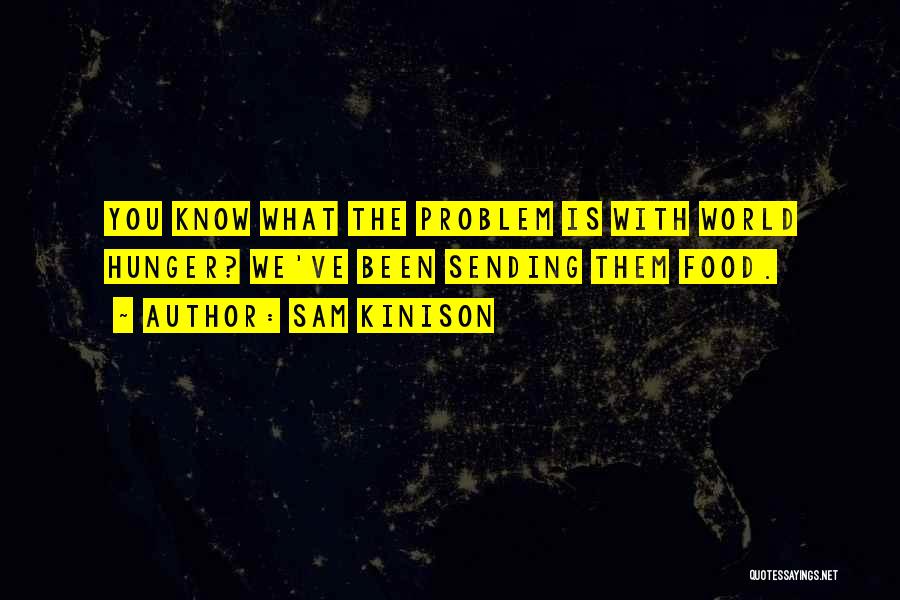 Sam Kinison Quotes: You Know What The Problem Is With World Hunger? We've Been Sending Them Food.