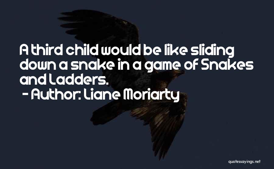 Liane Moriarty Quotes: A Third Child Would Be Like Sliding Down A Snake In A Game Of Snakes And Ladders.