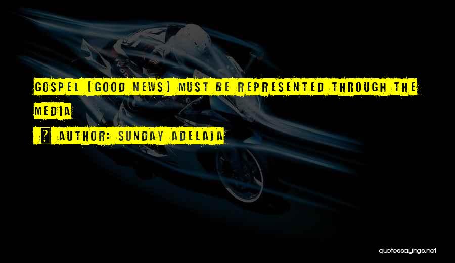 Sunday Adelaja Quotes: Gospel (good News) Must Be Represented Through The Media