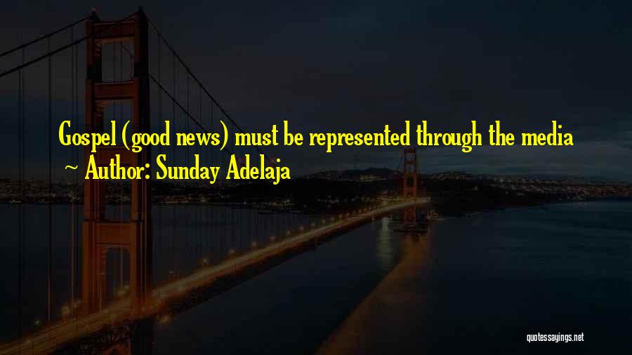 Sunday Adelaja Quotes: Gospel (good News) Must Be Represented Through The Media