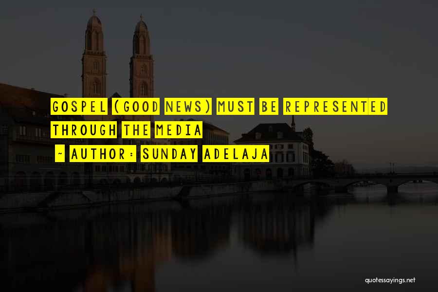 Sunday Adelaja Quotes: Gospel (good News) Must Be Represented Through The Media