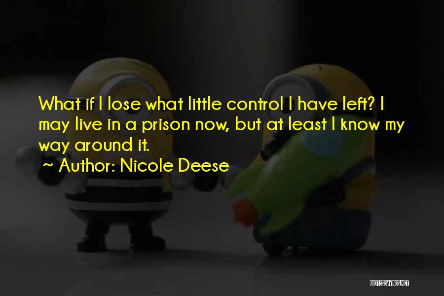 Nicole Deese Quotes: What If I Lose What Little Control I Have Left? I May Live In A Prison Now, But At Least