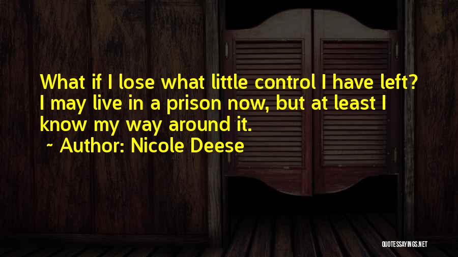 Nicole Deese Quotes: What If I Lose What Little Control I Have Left? I May Live In A Prison Now, But At Least