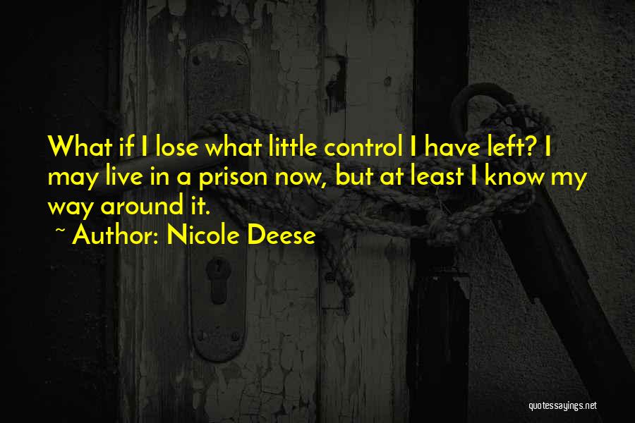 Nicole Deese Quotes: What If I Lose What Little Control I Have Left? I May Live In A Prison Now, But At Least