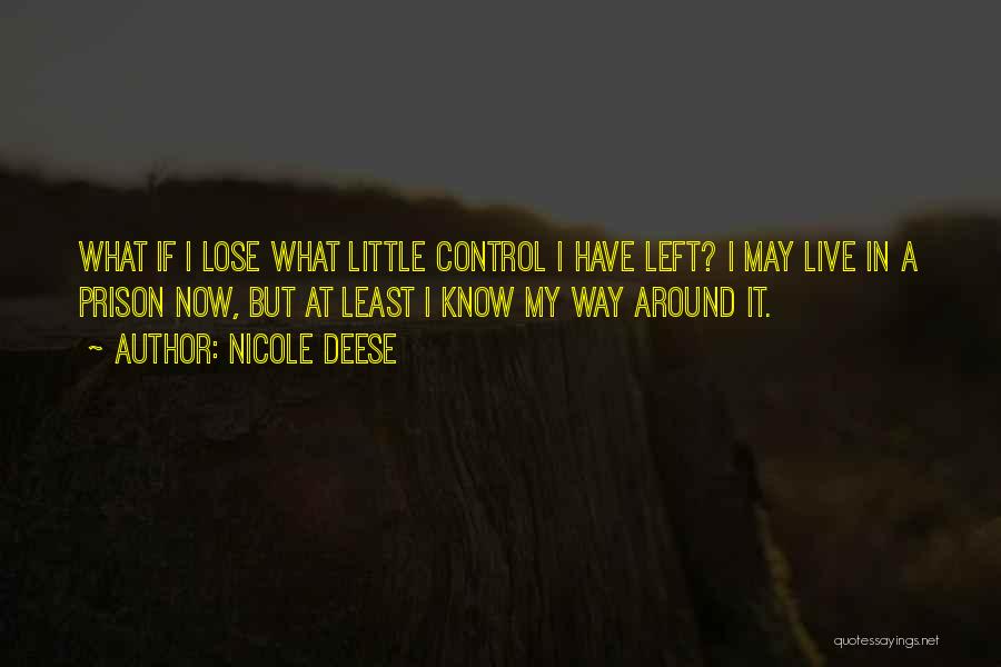 Nicole Deese Quotes: What If I Lose What Little Control I Have Left? I May Live In A Prison Now, But At Least