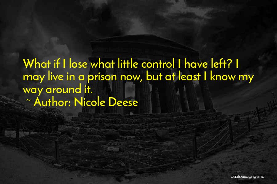 Nicole Deese Quotes: What If I Lose What Little Control I Have Left? I May Live In A Prison Now, But At Least