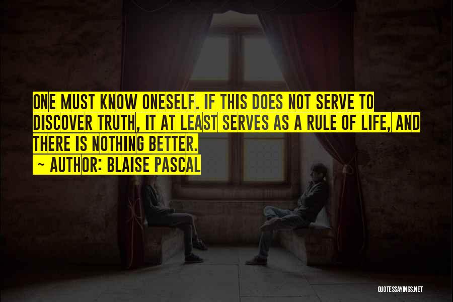 Blaise Pascal Quotes: One Must Know Oneself. If This Does Not Serve To Discover Truth, It At Least Serves As A Rule Of