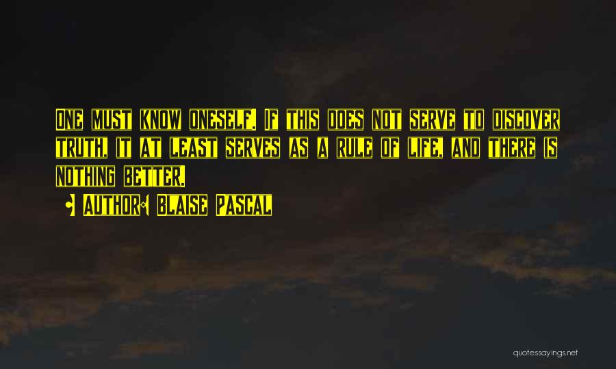 Blaise Pascal Quotes: One Must Know Oneself. If This Does Not Serve To Discover Truth, It At Least Serves As A Rule Of