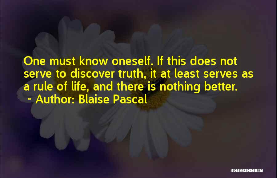 Blaise Pascal Quotes: One Must Know Oneself. If This Does Not Serve To Discover Truth, It At Least Serves As A Rule Of