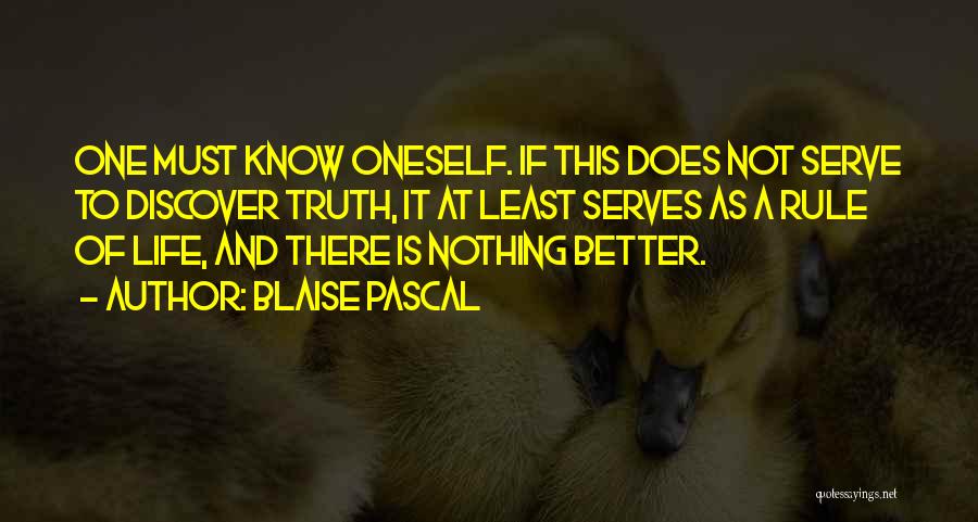 Blaise Pascal Quotes: One Must Know Oneself. If This Does Not Serve To Discover Truth, It At Least Serves As A Rule Of