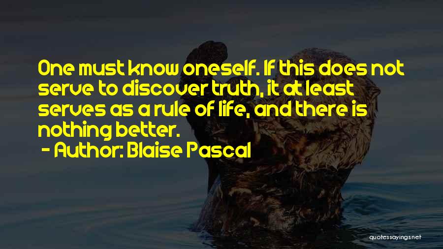 Blaise Pascal Quotes: One Must Know Oneself. If This Does Not Serve To Discover Truth, It At Least Serves As A Rule Of