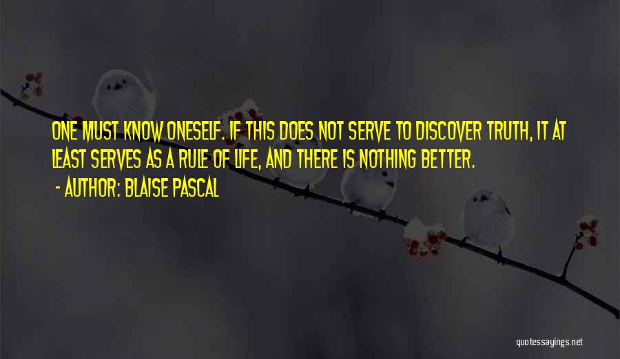 Blaise Pascal Quotes: One Must Know Oneself. If This Does Not Serve To Discover Truth, It At Least Serves As A Rule Of