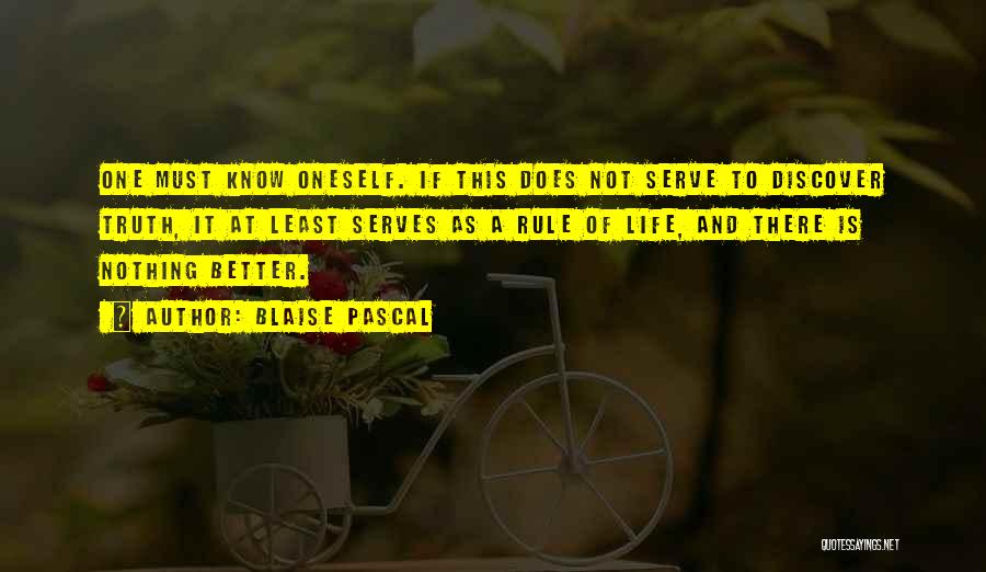 Blaise Pascal Quotes: One Must Know Oneself. If This Does Not Serve To Discover Truth, It At Least Serves As A Rule Of