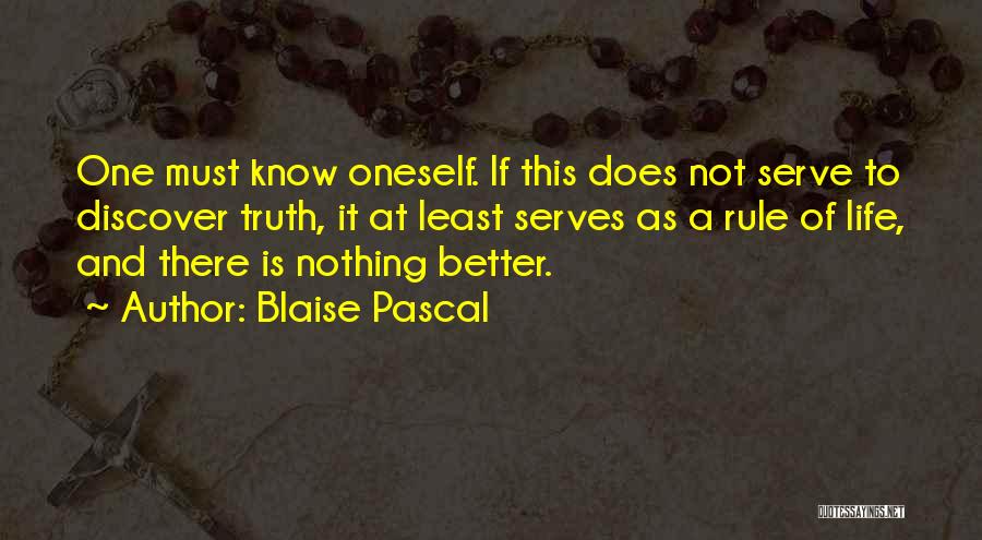 Blaise Pascal Quotes: One Must Know Oneself. If This Does Not Serve To Discover Truth, It At Least Serves As A Rule Of