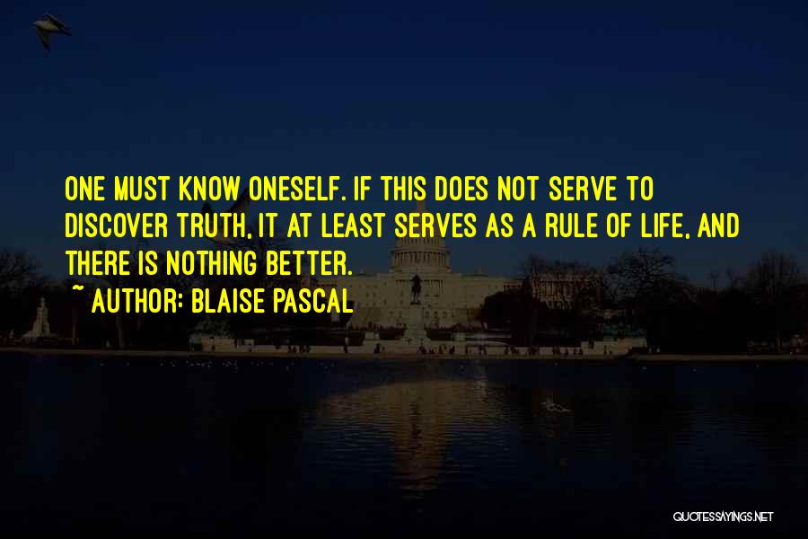 Blaise Pascal Quotes: One Must Know Oneself. If This Does Not Serve To Discover Truth, It At Least Serves As A Rule Of