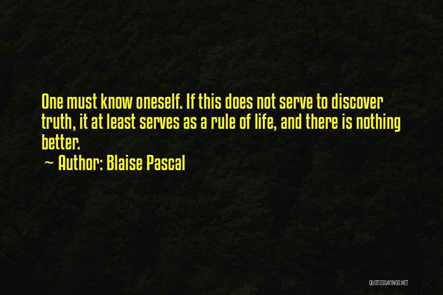 Blaise Pascal Quotes: One Must Know Oneself. If This Does Not Serve To Discover Truth, It At Least Serves As A Rule Of