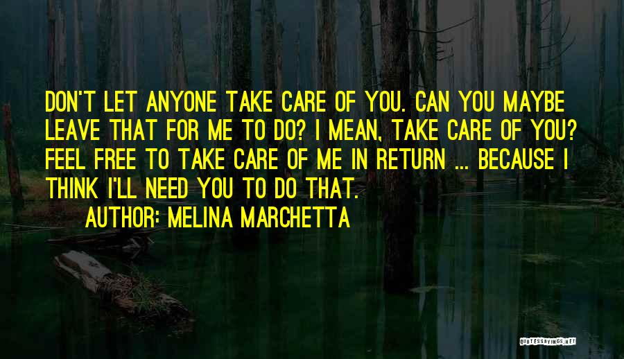 Melina Marchetta Quotes: Don't Let Anyone Take Care Of You. Can You Maybe Leave That For Me To Do? I Mean, Take Care