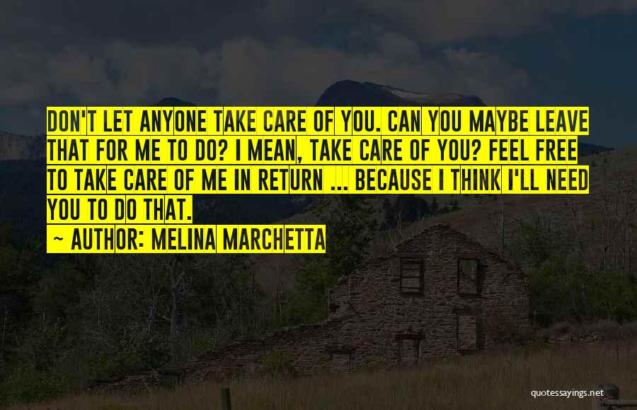 Melina Marchetta Quotes: Don't Let Anyone Take Care Of You. Can You Maybe Leave That For Me To Do? I Mean, Take Care