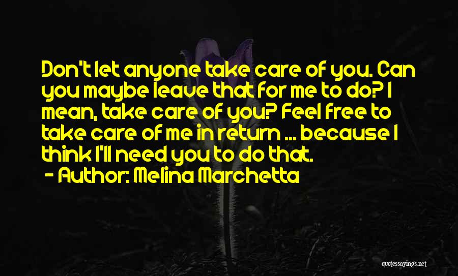 Melina Marchetta Quotes: Don't Let Anyone Take Care Of You. Can You Maybe Leave That For Me To Do? I Mean, Take Care