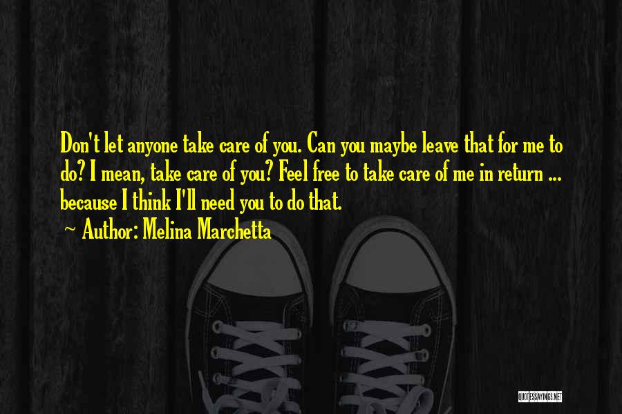 Melina Marchetta Quotes: Don't Let Anyone Take Care Of You. Can You Maybe Leave That For Me To Do? I Mean, Take Care