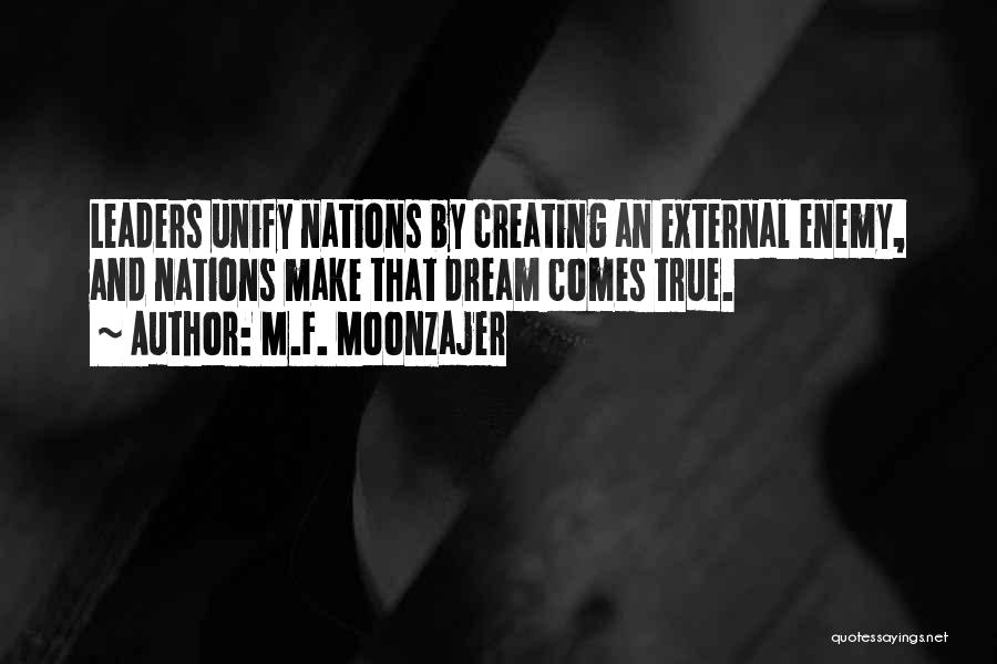 M.F. Moonzajer Quotes: Leaders Unify Nations By Creating An External Enemy, And Nations Make That Dream Comes True.
