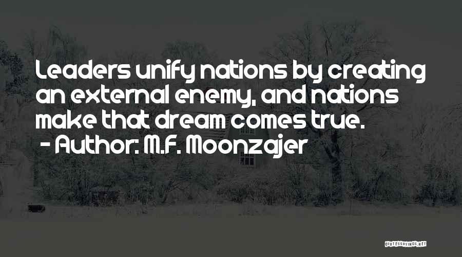 M.F. Moonzajer Quotes: Leaders Unify Nations By Creating An External Enemy, And Nations Make That Dream Comes True.