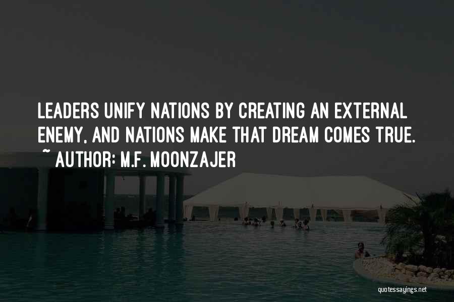 M.F. Moonzajer Quotes: Leaders Unify Nations By Creating An External Enemy, And Nations Make That Dream Comes True.