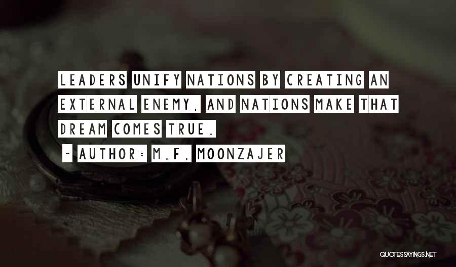 M.F. Moonzajer Quotes: Leaders Unify Nations By Creating An External Enemy, And Nations Make That Dream Comes True.