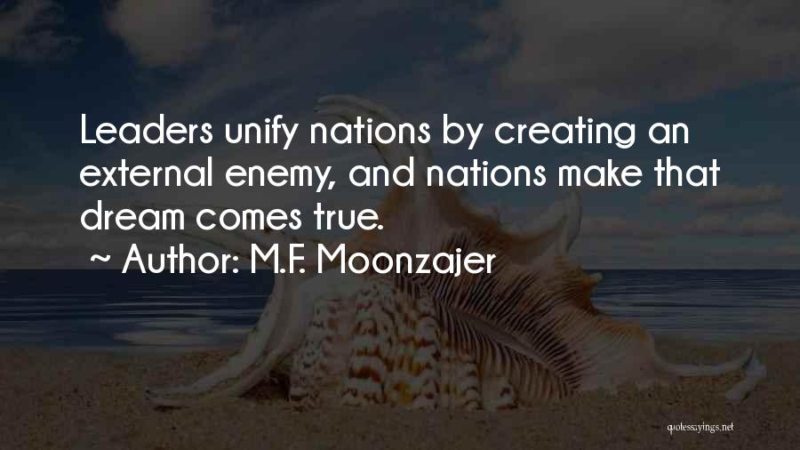 M.F. Moonzajer Quotes: Leaders Unify Nations By Creating An External Enemy, And Nations Make That Dream Comes True.