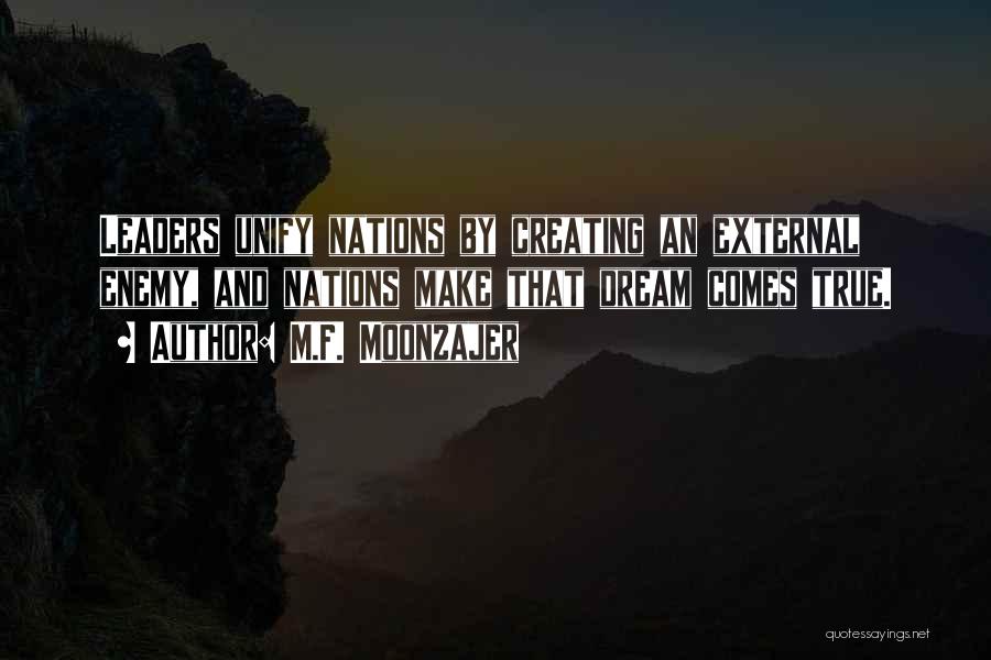 M.F. Moonzajer Quotes: Leaders Unify Nations By Creating An External Enemy, And Nations Make That Dream Comes True.