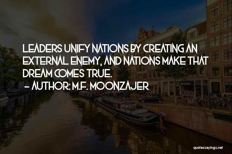 M.F. Moonzajer Quotes: Leaders Unify Nations By Creating An External Enemy, And Nations Make That Dream Comes True.