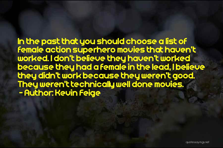 Kevin Feige Quotes: In The Past That You Should Choose A List Of Female Action Superhero Movies That Haven't Worked. I Don't Believe