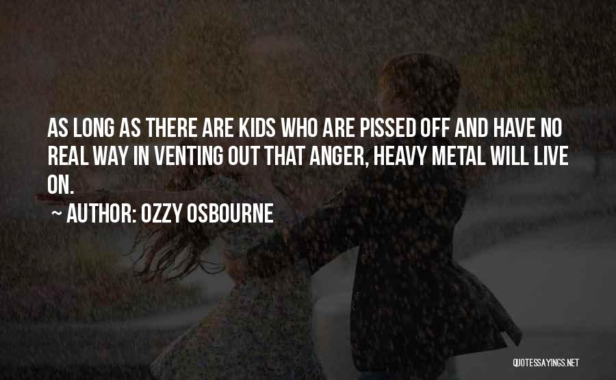 Ozzy Osbourne Quotes: As Long As There Are Kids Who Are Pissed Off And Have No Real Way In Venting Out That Anger,