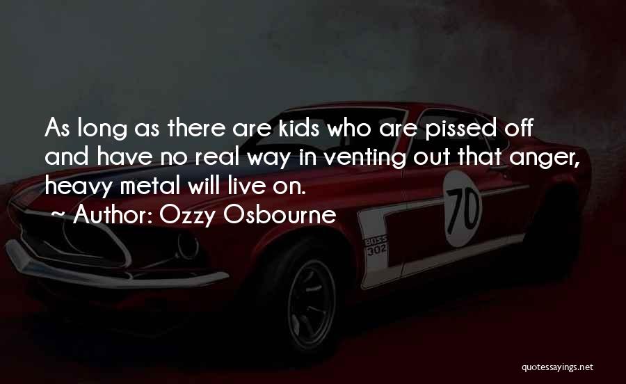 Ozzy Osbourne Quotes: As Long As There Are Kids Who Are Pissed Off And Have No Real Way In Venting Out That Anger,
