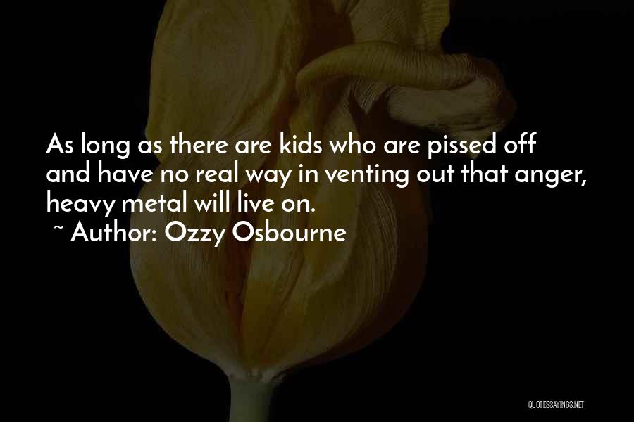 Ozzy Osbourne Quotes: As Long As There Are Kids Who Are Pissed Off And Have No Real Way In Venting Out That Anger,